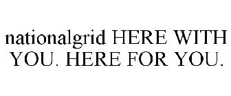 NATIONALGRID HERE WITH YOU. HERE FOR YOU.