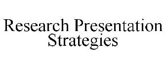 RESEARCH PRESENTATION STRATEGIES