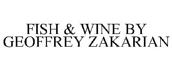 FISH & WINE BY GEOFFREY ZAKARIAN