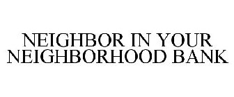 NEIGHBOR IN YOUR NEIGHBORHOOD BANK