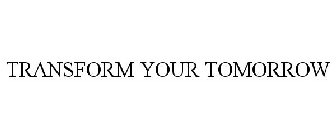 TRANSFORM YOUR TOMORROW