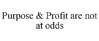 PURPOSE & PROFIT ARE NOT AT ODDS