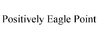 POSITIVELY EAGLE POINT