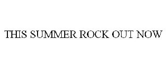 THIS SUMMER ROCK OUT NOW