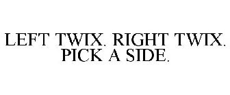 LEFT TWIX. RIGHT TWIX. PICK A SIDE.