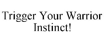 TRIGGER YOUR WARRIOR INSTINCT!