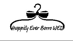 HAPPILY EVER BORRO WED