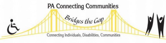 PA CONNECTING COMMUNITIES BRIDGES THE GAP CONNECTING INDIVIDUALS, DISABILITIES, COMMUNITIES