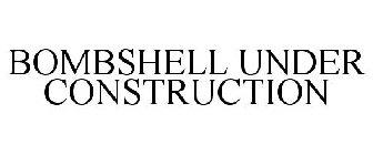 BOMBSHELL UNDER CONSTRUCTION