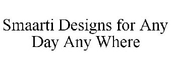 SMAARTI DESIGNS FOR ANY DAY ANY WHERE