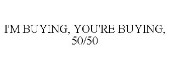 I'M BUYING, YOU'RE BUYING, 50/50