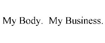 MY BODY. MY BUSINESS.