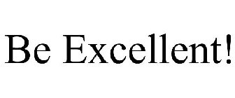 BE EXCELLENT!