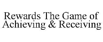 REWARDS THE GAME OF ACHIEVING & RECEIVING