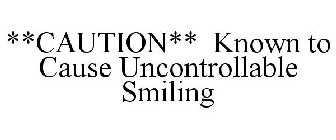 **CAUTION** KNOWN TO CAUSE UNCONTROLLABLE SMILING