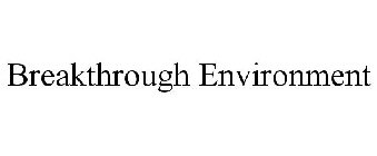BREAKTHROUGH ENVIRONMENT