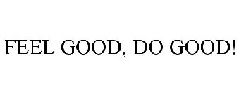 FEEL GOOD, DO GOOD!