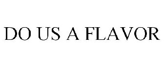DO US A FLAVOR