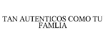 TAN AUTENTICOS COMO TU FAMILIA