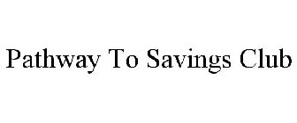 PATHWAY TO SAVINGS CLUB