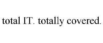 TOTAL IT. TOTALLY COVERED.