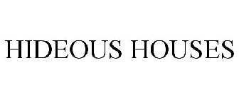 HIDEOUS HOUSES