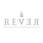 REVER DISCOVER UNIQUENESS