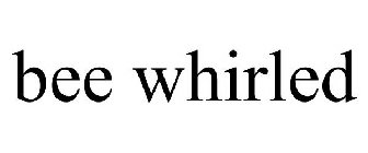 BEE WHIRLED