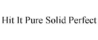 HIT IT PURE SOLID PERFECT