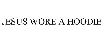 JESUS WORE A HOODIE