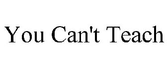 YOU CAN'T TEACH