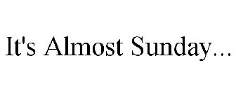IT'S ALMOST SUNDAY...