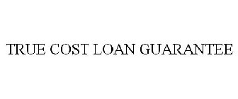 TRUE COST LOAN GUARANTEE