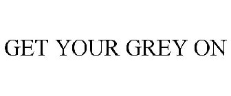 GET YOUR GREY ON