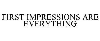 FIRST IMPRESSIONS ARE EVERYTHING