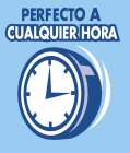 PERFECTO A CUALQUIER HORA