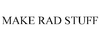 MAKE RAD STUFF