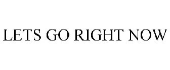 LETS GO RIGHT NOW