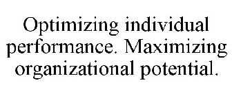 OPTIMIZING INDIVIDUAL PERFORMANCE. MAXIMIZING ORGANIZATIONAL POTENTIAL.