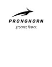 PRONGHORN GREENER, FASTER.