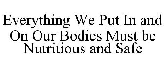 EVERYTHING WE PUT IN AND ON OUR BODIES MUST BE NUTRITIOUS AND SAFE