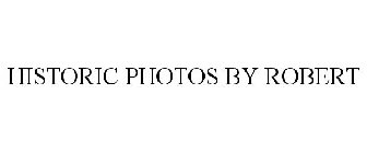 HISTORIC PHOTOS BY ROBERT