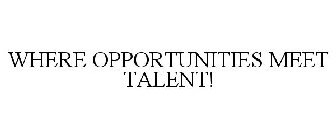 WHERE OPPORTUNITIES MEET TALENT!