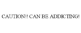 CAUTION!! CAN BE ADDICTING!