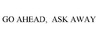 GO AHEAD, ASK AWAY