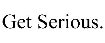 GET SERIOUS.