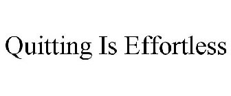 QUITTING IS EFFORTLESS