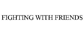 FIGHTING WITH FRIENDS