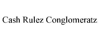 CASH RULEZ CONGLOMERATZ