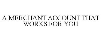 A MERCHANT ACCOUNT THAT WORKS FOR YOU